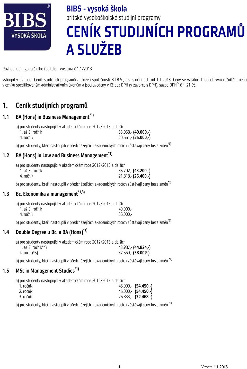 1. Ceník studijních programů 1.1 BA (Hons) in Business Management *1) 1. až 3. ročník 33.058,- (40.0 4. ročník 20.661,- (25.0 1.2 BA (Hons) in Law and Business Management *1) 1. až 3. ročník 35.