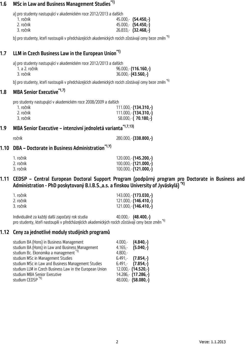 ročník 111.000,- (134.310,-) 3. ročník 58.000,- ( 70.180,-) 1.9 MBA Senior Executive intenzivní jednoletá varianta *1,7,13) ročník 280.000,- (338.8 1.