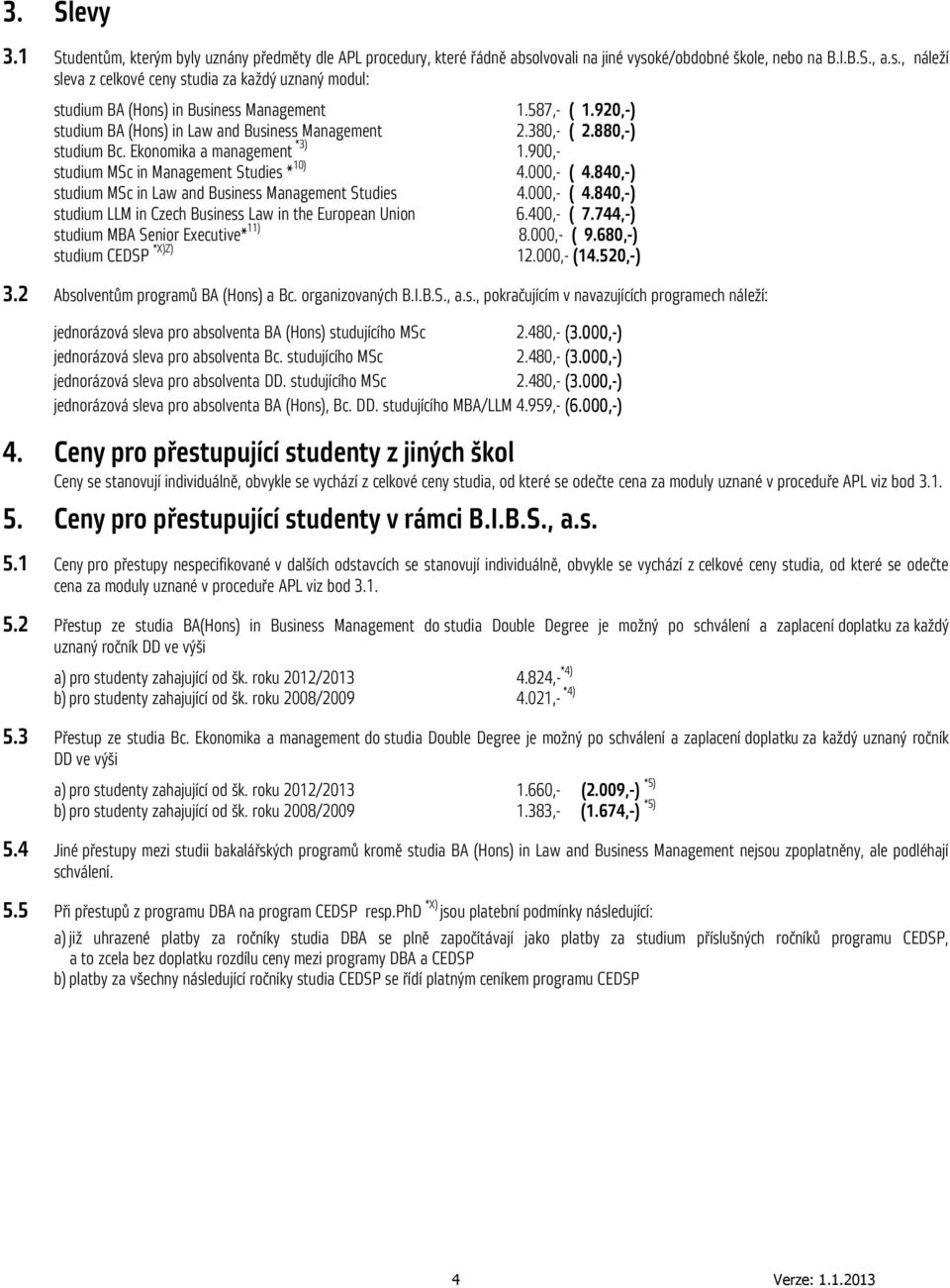 840,-) studium MSc in Law and Business Management Studies 4.000,- ( 4.840,-) studium LLM in Czech Business Law in the European Union 6.400,- ( 7.744,-) studium MBA Senior Executive* 11) 8.000,- ( 9.