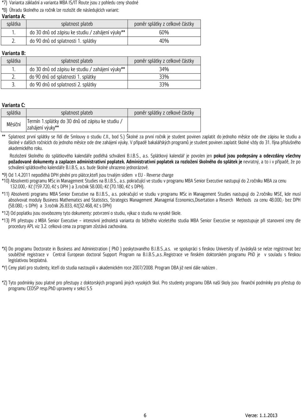 do 30 dnů od zápisu ke studiu / zahájení výuky** 34% 2. do 90 dnů od splatnosti 1. splátky 33% 3. do 90 dnů od splatnosti 2.