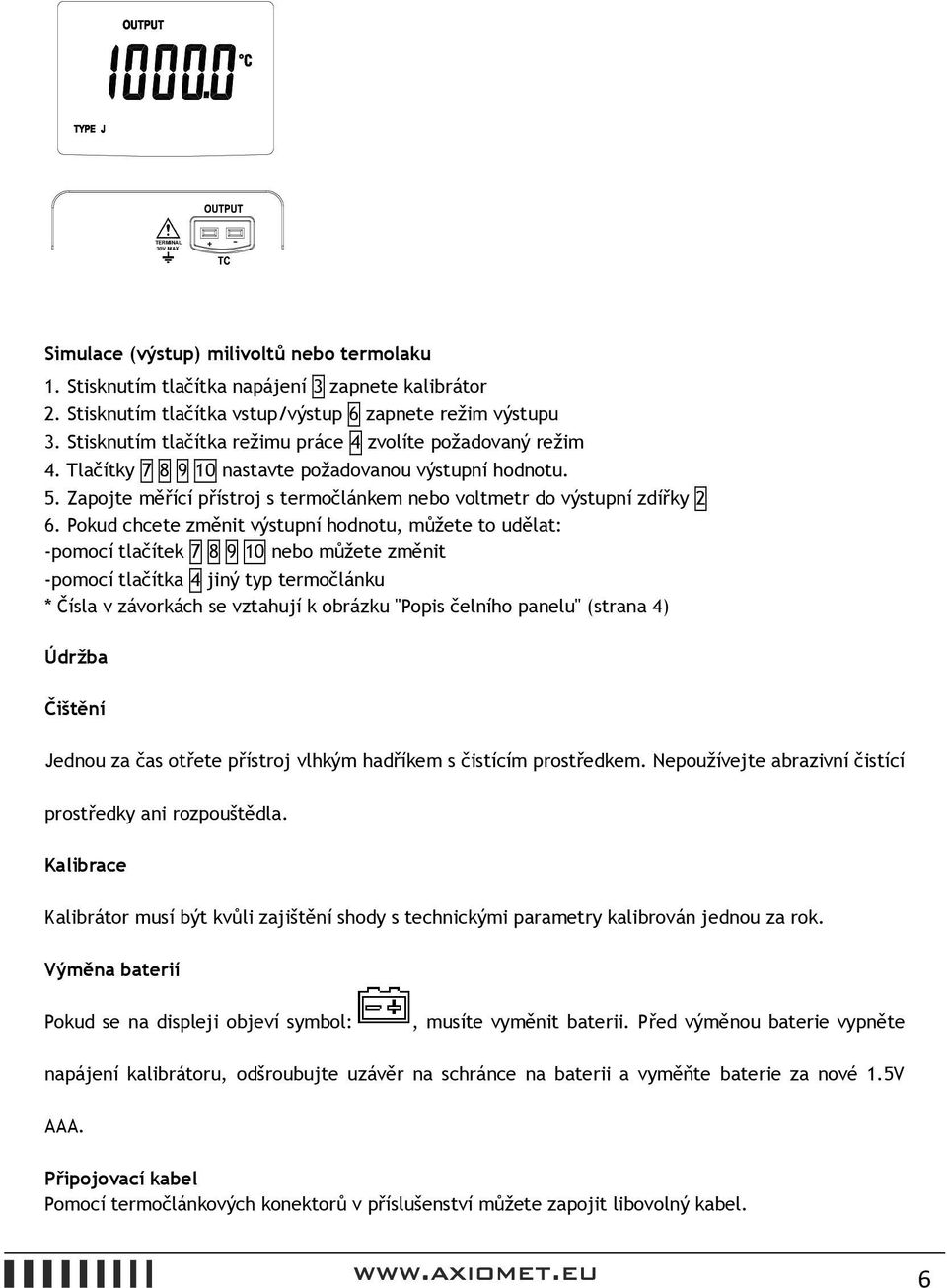 Pokud chcete změnit výstupní hodnotu, můžete to udělat: -pomocí tlačítek 7 8 9 10 nebo můžete změnit -pomocí tlačítka 4 jiný typ termočlánku * Čísla v závorkách se vztahují k obrázku "Popis čelního