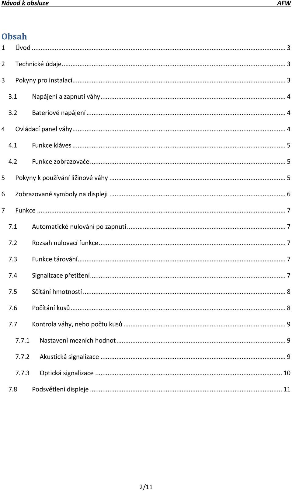 ..7 7.2 Rozsah nulovací funkce...7 7.3 Funkce tárování...7 7.4 Signalizace přetížení...7 7.5 Sčítání hmotností...8 7.6 Počítání kusů...8 7.7 Kontrola váhy, nebo počtu kusů.