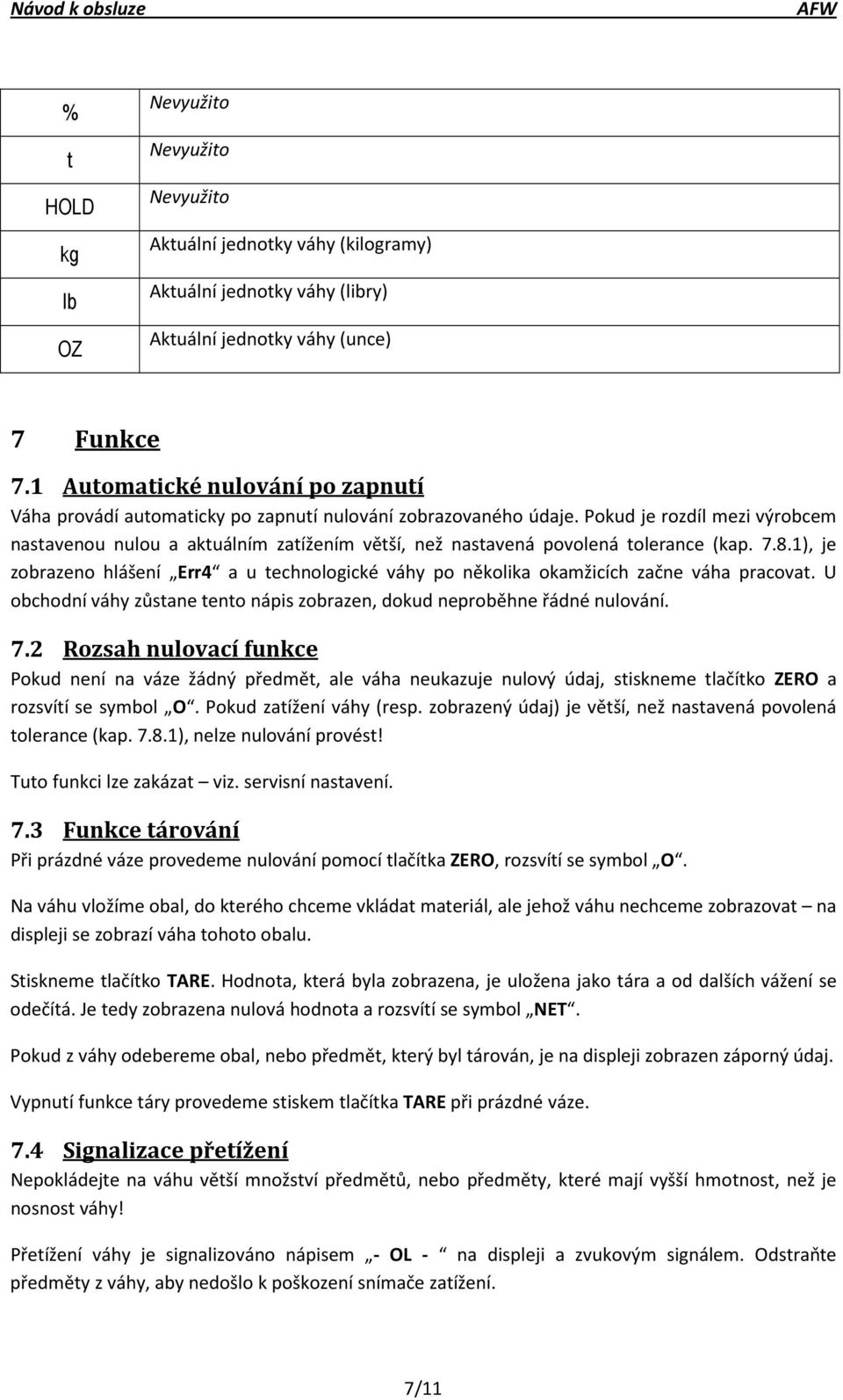 Pokud je rozdíl mezi výrobcem nastavenou nulou a aktuálním zatížením větší, než nastavená povolená tolerance (kap. 7.8.