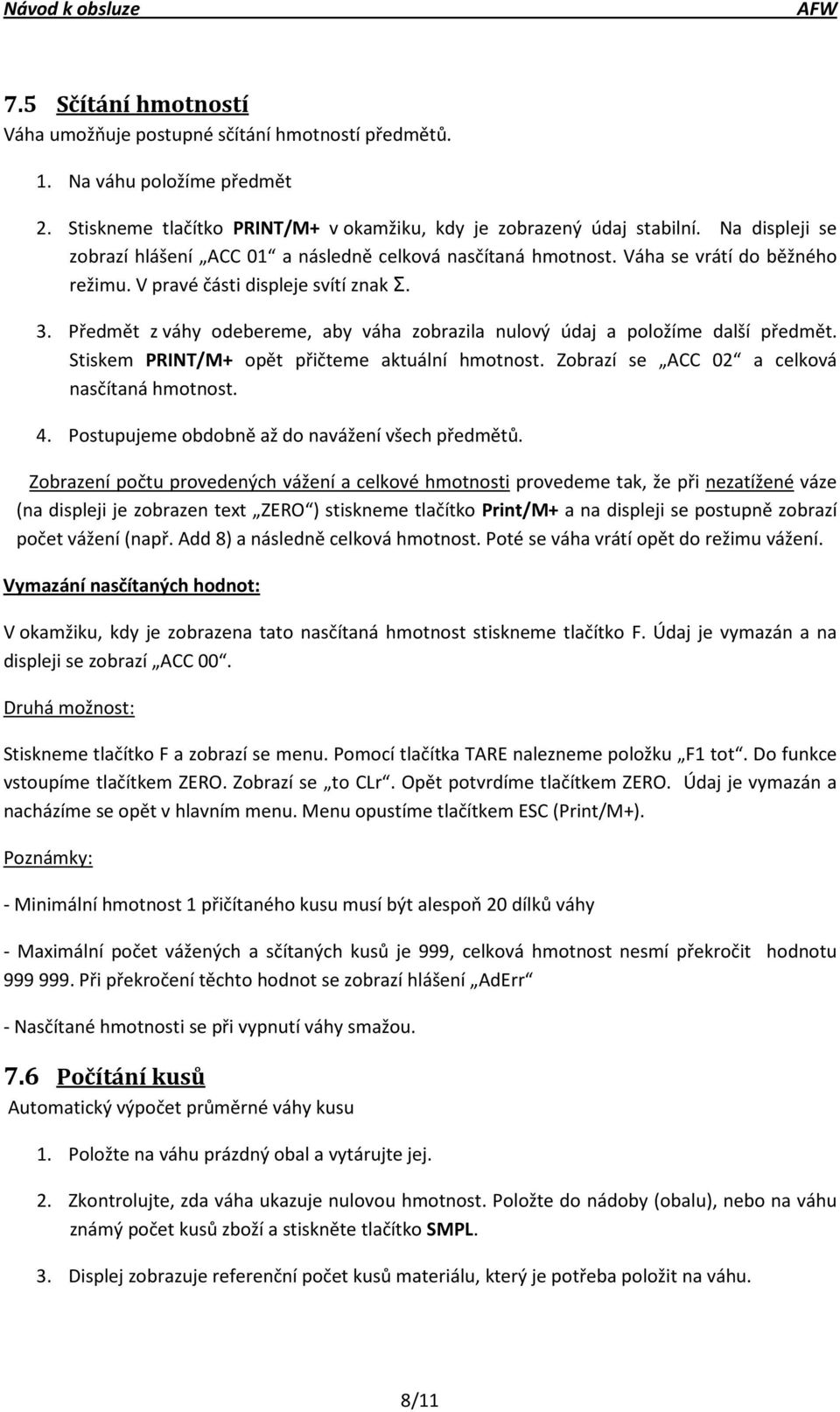 Předmět z váhy odebereme, aby váha zobrazila nulový údaj a položíme další předmět. Stiskem PRINT/M+ opět přičteme aktuální hmotnost. Zobrazí se ACC 02 a celková nasčítaná hmotnost. 4.