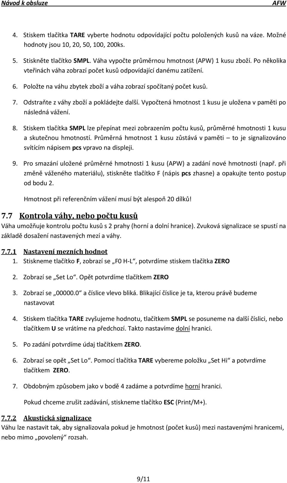 Odstraňte z váhy zboží a pokládejte další. Vypočtená hmotnost 1 kusu je uložena v paměti po následná vážení. 8.