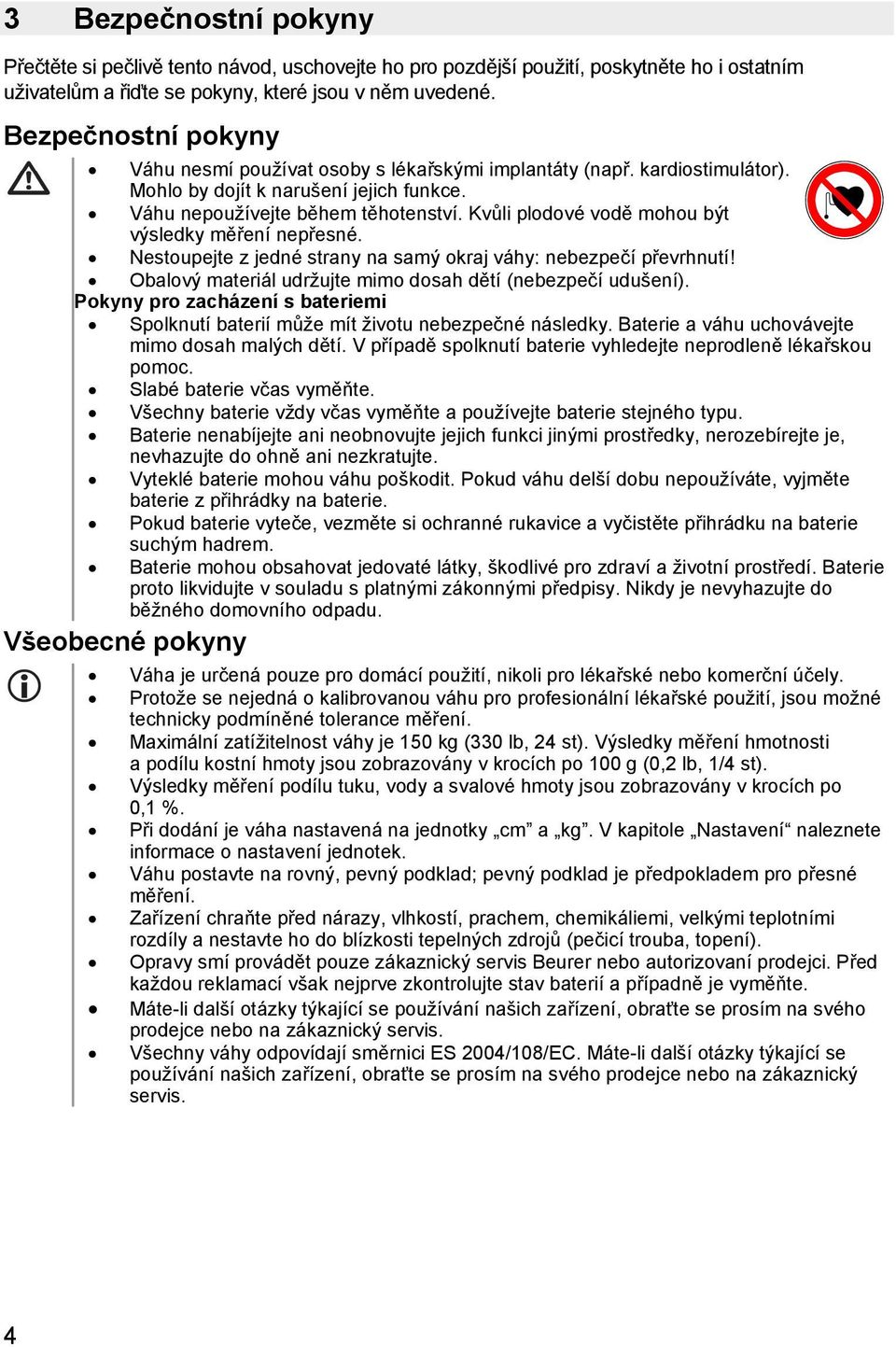 Kvůli plodové vodě mohou být výsledky měření nepřesné. Nestoupejte z jedné strany na samý okraj váhy: nebezpečí převrhnutí! Obalový materiál udržujte mimo dosah dětí (nebezpečí udušení).