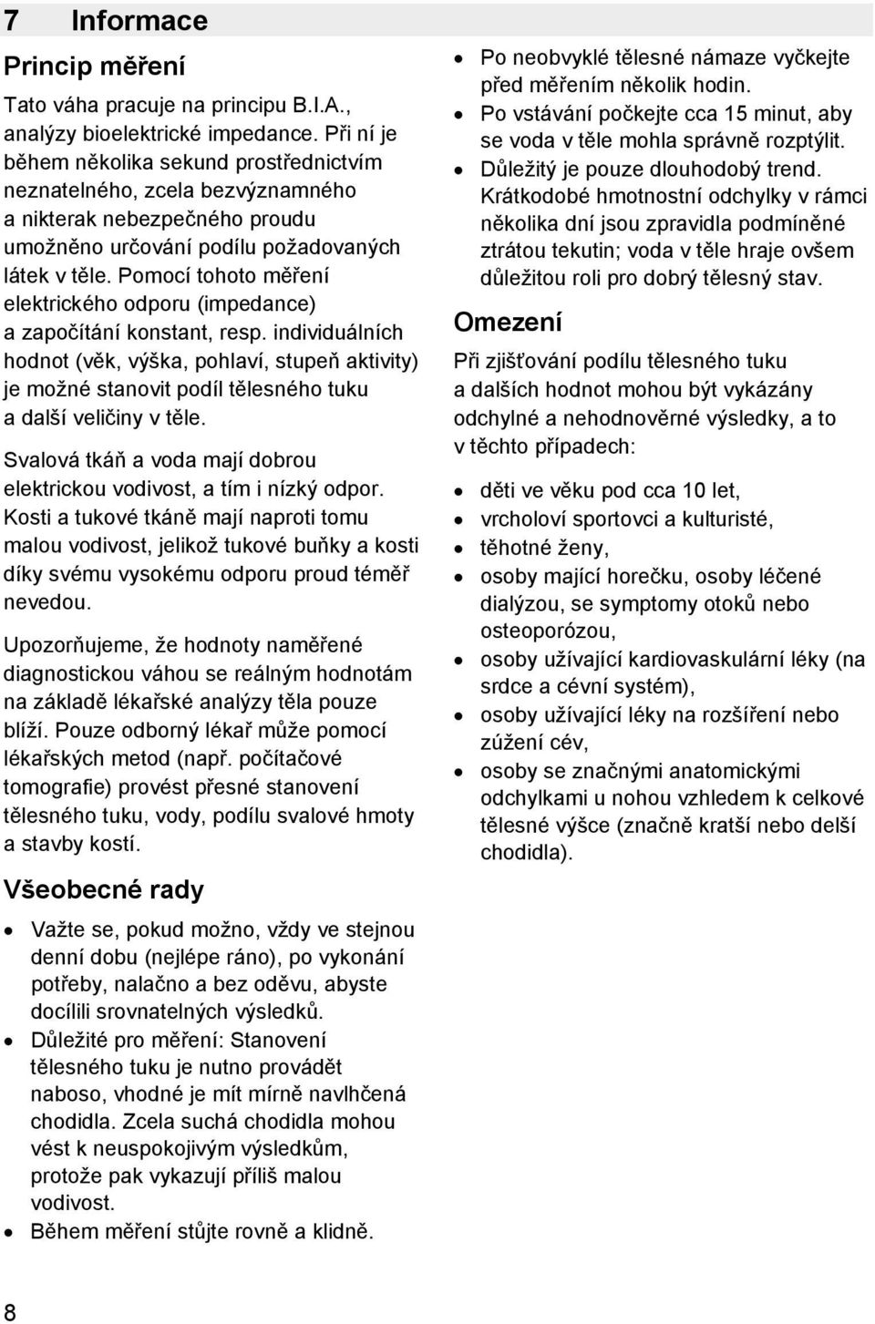 Pomocí tohoto měření elektrického odporu (impedance) a započítání konstant, resp.