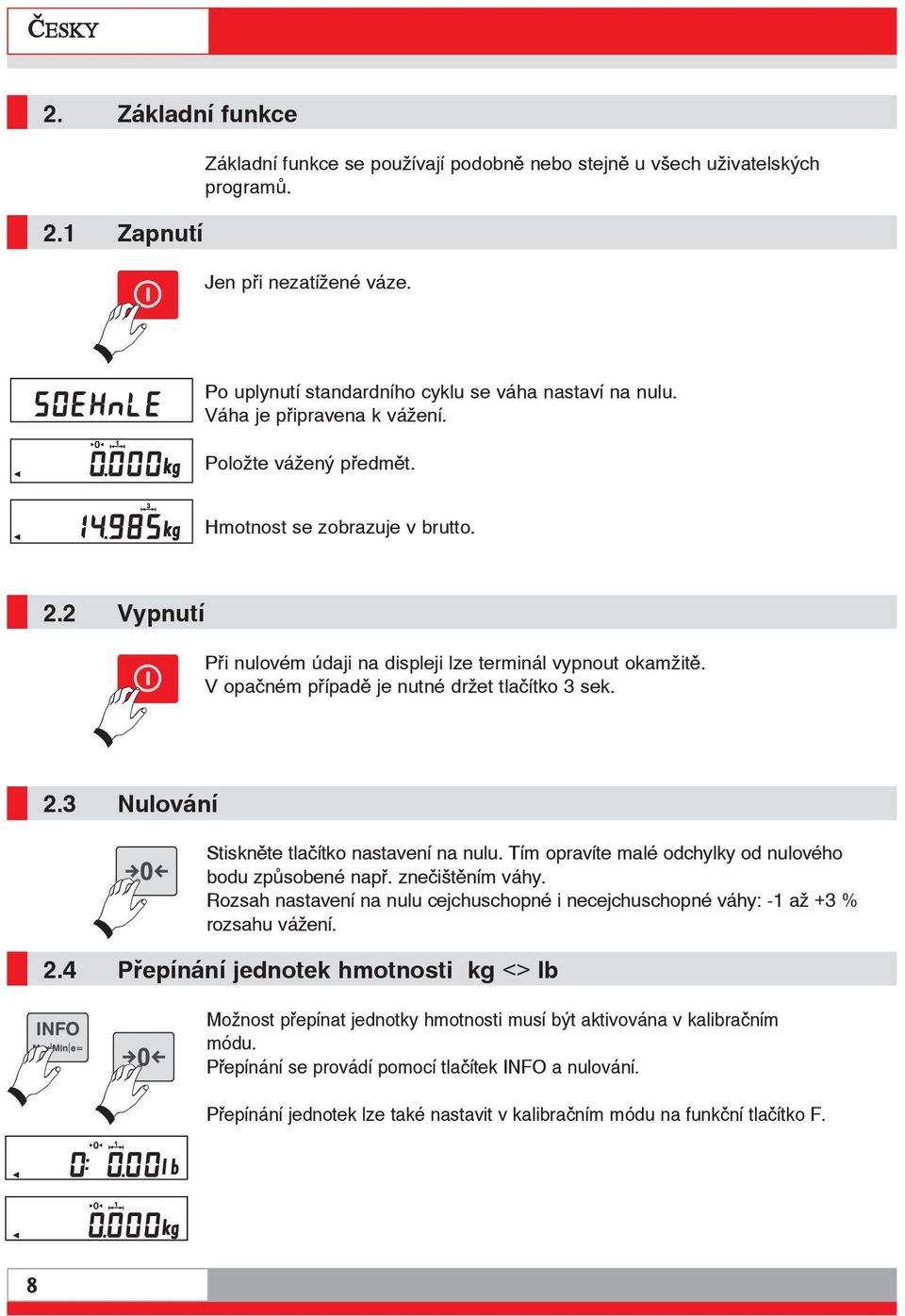 V opačném případě je nutné držet tlačítko 3 sek. 2.3 Nulování Stiskněte tlačítko nastavení na nulu. Tím opravíte malé odchylky od nulového bodu způsobené např. znečištěním váhy.