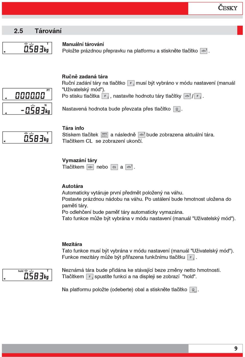 Nastavená hodnota bude převzata přes tlačítko. Tára info Stiskem tlačítek a následně bude zobrazena aktuální tára. Tlačítkem CL se zobrazení ukončí. Vymazání táry Tlačítkem nebo a.