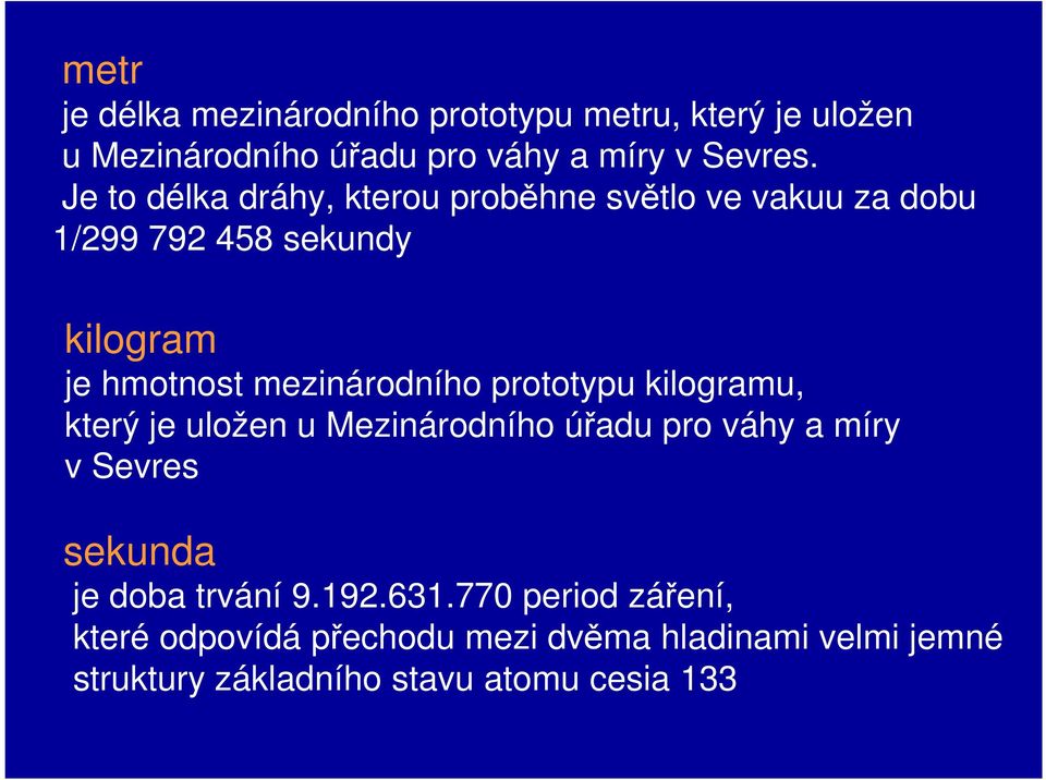 mezinárodního prototypu kilogramu, který je uložen u Mezinárodního úřadu pro váhy a míry v Sevres sekunda je doba