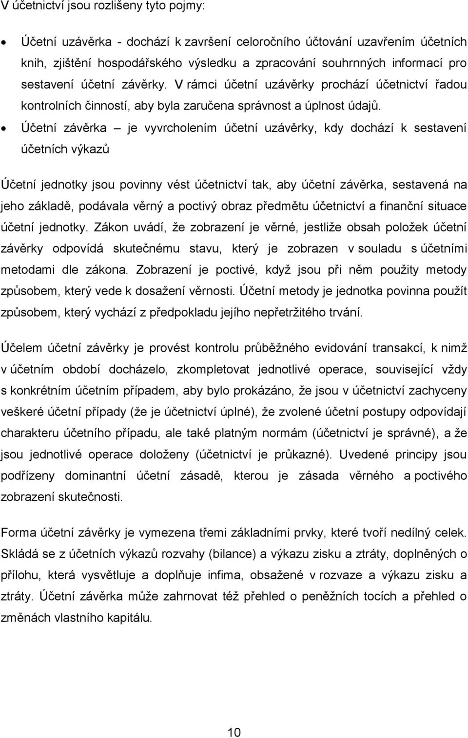 Účetní závěrka je vyvrcholením účetní uzávěrky, kdy dochází k sestavení účetních výkazů Účetní jednotky jsou povinny vést účetnictví tak, aby účetní závěrka, sestavená na jeho základě, podávala věrný