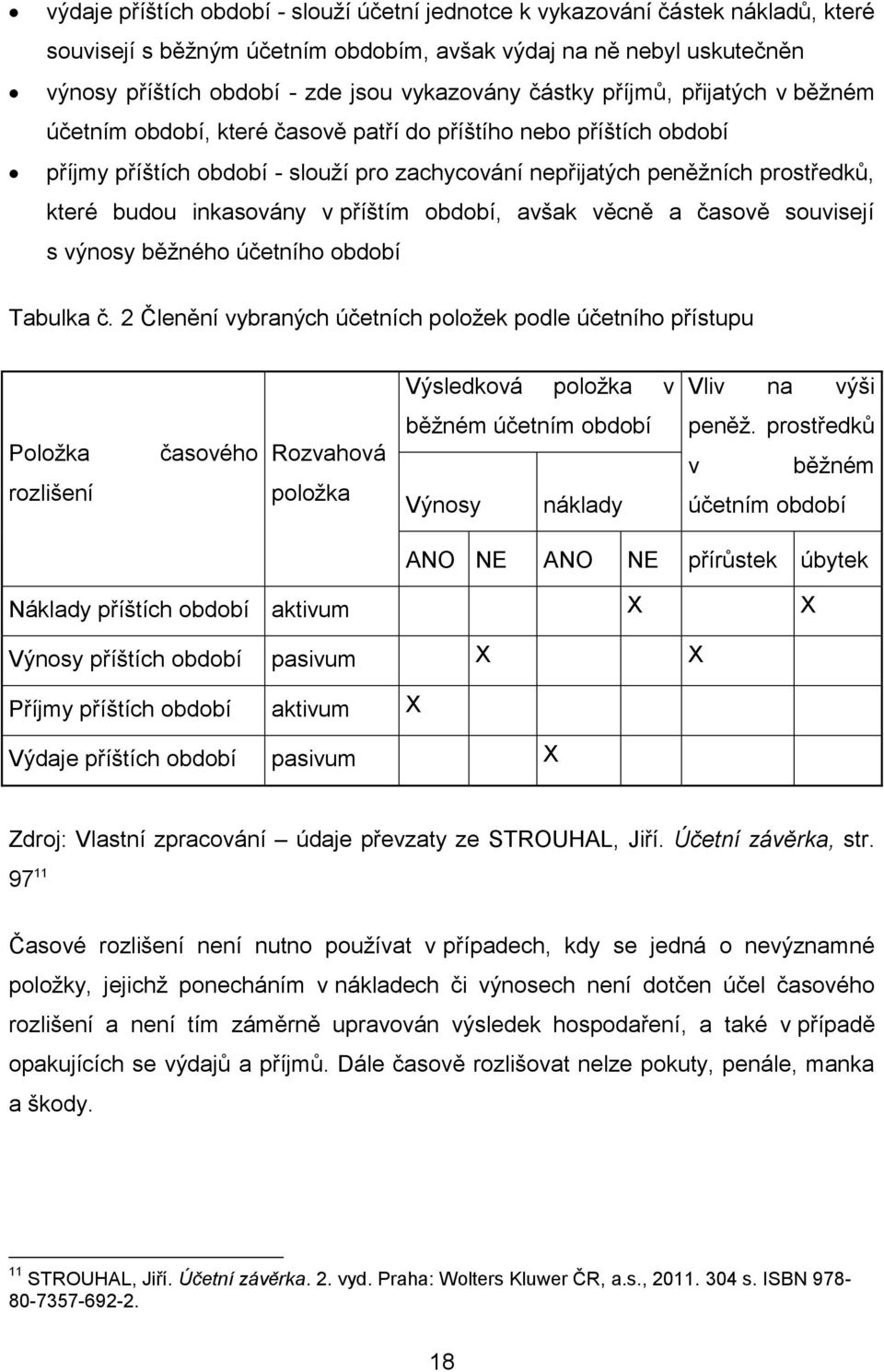 inkasovány v příštím období, avšak věcně a časově souvisejí s výnosy běžného účetního období Tabulka č.