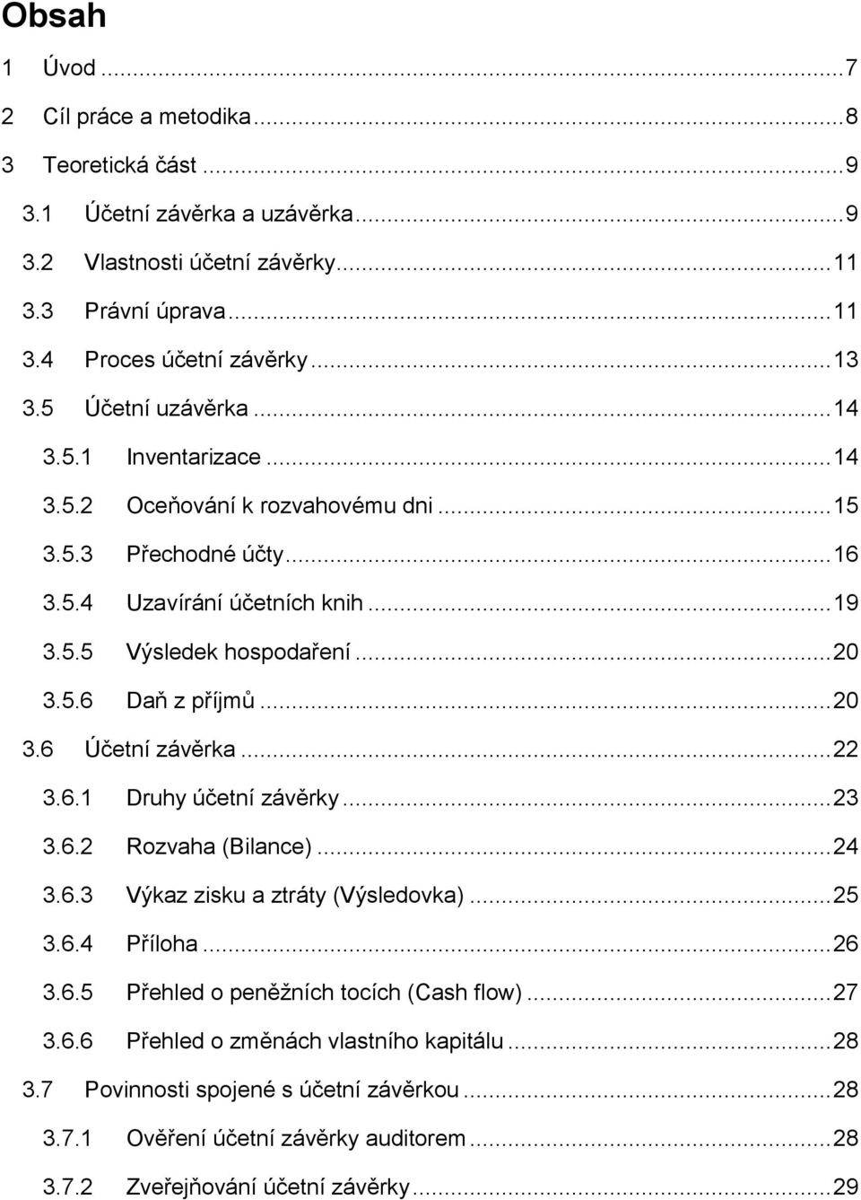 .. 20 3.6 Účetní závěrka... 22 3.6.1 Druhy účetní závěrky... 23 3.6.2 Rozvaha (Bilance)... 24 3.6.3 Výkaz zisku a ztráty (Výsledovka)... 25 3.6.4 Příloha... 26 3.6.5 Přehled o peněžních tocích (Cash flow).