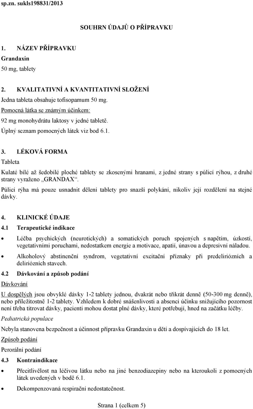 LÉKOVÁ FORMA Tableta Kulaté bílé až šedobílé ploché tablety se zkosenými hranami, z jedné strany s půlicí rýhou, z druhé strany vyraženo GRANDAX.