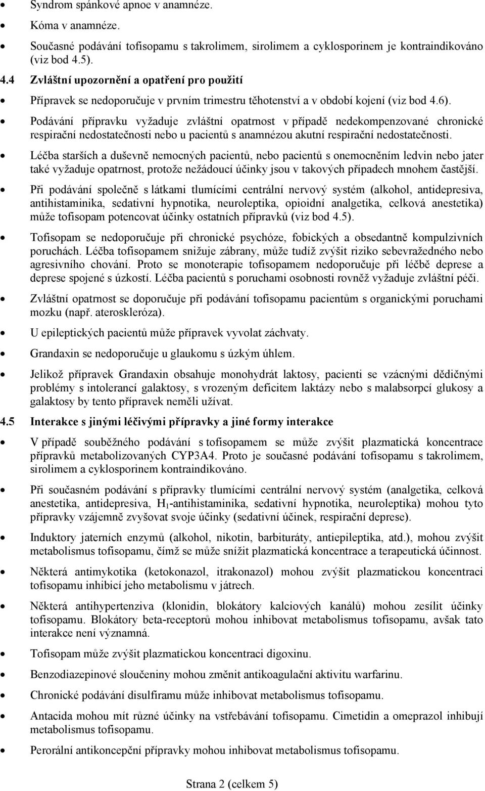 Podávání přípravku vyžaduje zvláštní opatrnost v případě nedekompenzované chronické respirační nedostatečnosti nebo u pacientů s anamnézou akutní respirační nedostatečnosti.