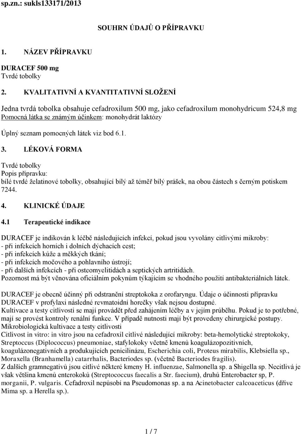 pomocných látek viz bod 6.1. 3. LÉKOVÁ FORMA Tvrdé tobolky Popis přípravku: bílé tvrdé želatinové tobolky, obsahující bílý až téměř bílý prášek, na obou částech s černým potiskem 7244. 4.