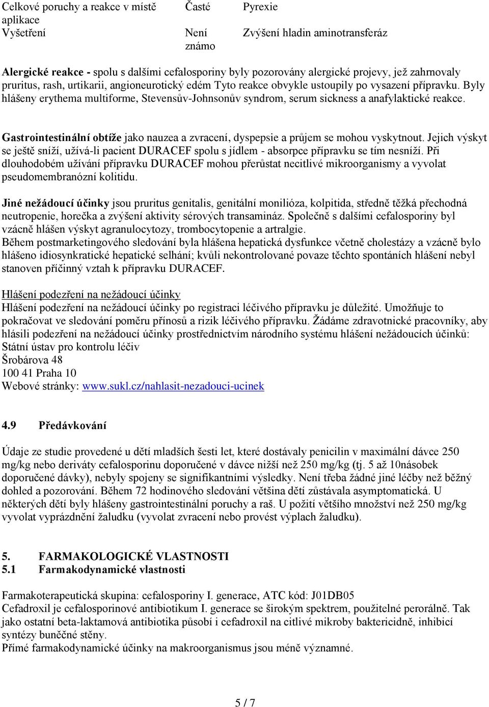 Byly hlášeny erythema multiforme, Stevensův-Johnsonův syndrom, serum sickness a anafylaktické reakce. Gastrointestinální obtíže jako nauzea a zvracení, dyspepsie a průjem se mohou vyskytnout.