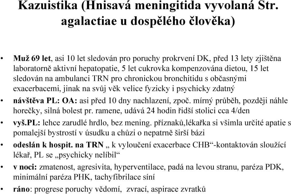 ambulanci TRN pro chronickou bronchitidu s občasnými exacerbacemi, jinak na svůj věk velice fyzicky i psychicky zdatný návštěva PL: OA: asi před 10 dny nachlazení, zpoč.