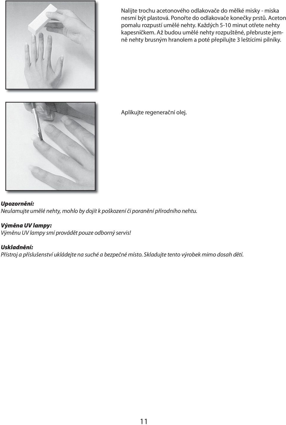 Až budou umělé nehty rozpuštěné, přebruste jemně nehty brusným hranolem a poté přepilujte 3 leštícími pilníky. Aplikujte regenerační olej.