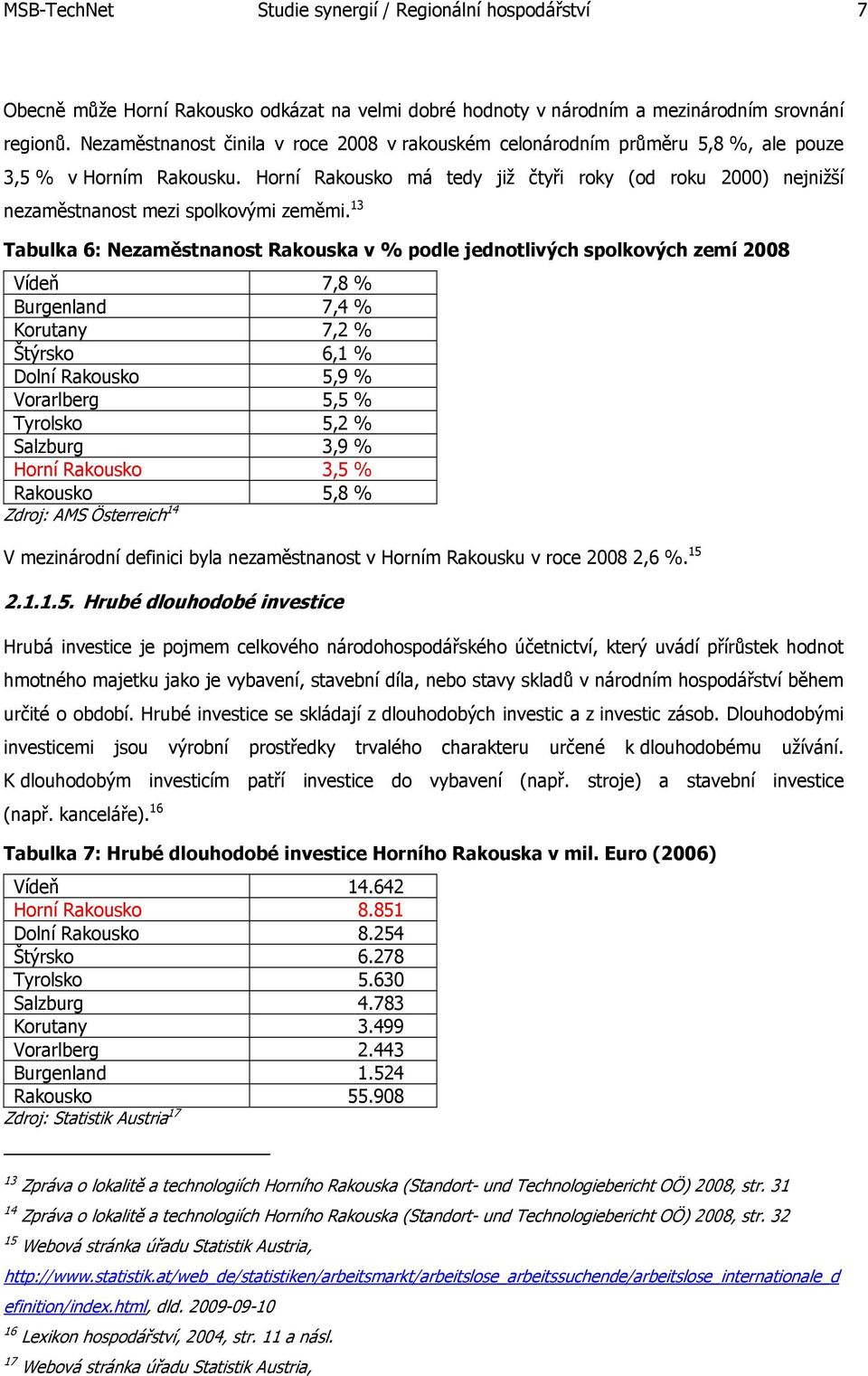 Horní Rakousko má tedy již čtyři roky (od roku 2000) nejnižší nezaměstnanost mezi spolkovými zeměmi.