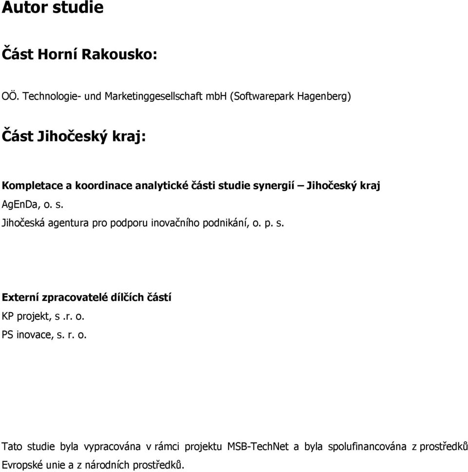 analytické části studie synergií Jihočeský kraj AgEnDa, o. s. Jihočeská agentura pro podporu inovačního podnikání, o. p. s. Externí zpracovatelé dílčích částí KP projekt, s.