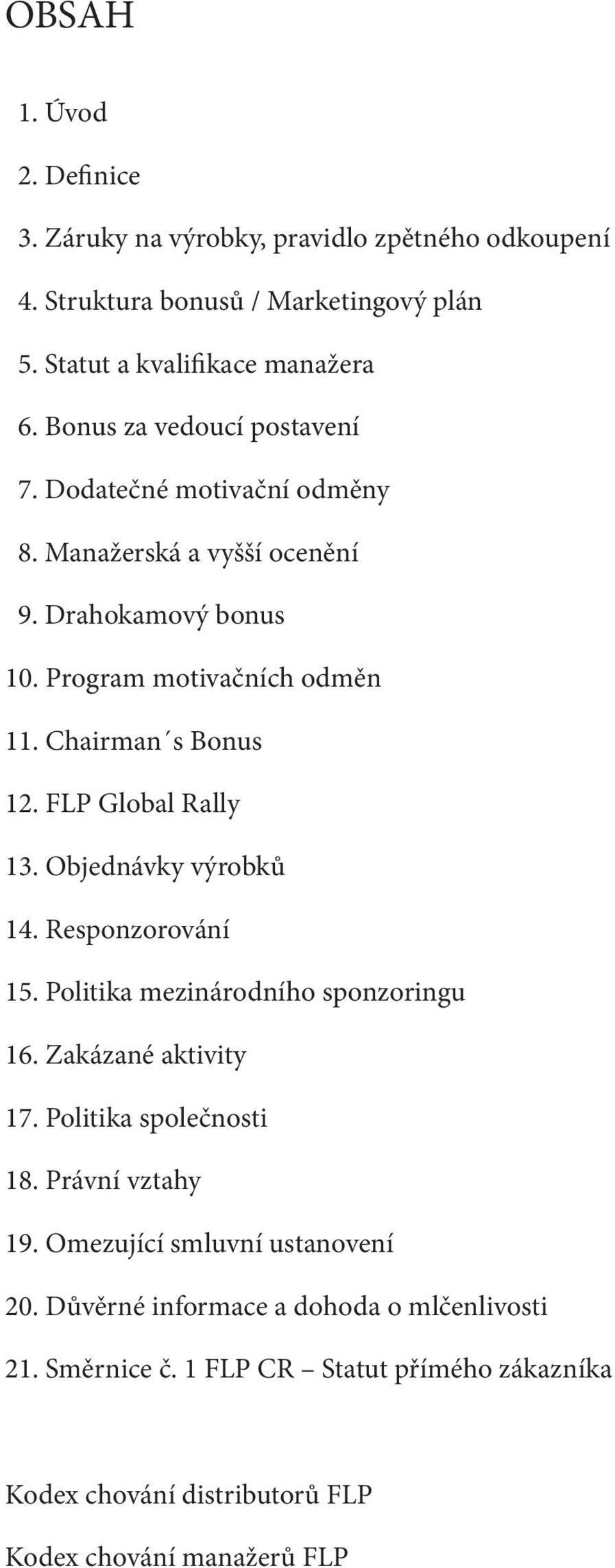 FLP Global Rally 13. Objednávky výrobků 14. Responzorování 15. Politika mezinárodního sponzoringu 16. Zakázané aktivity 17. Politika společnosti 18. Právní vztahy 19.