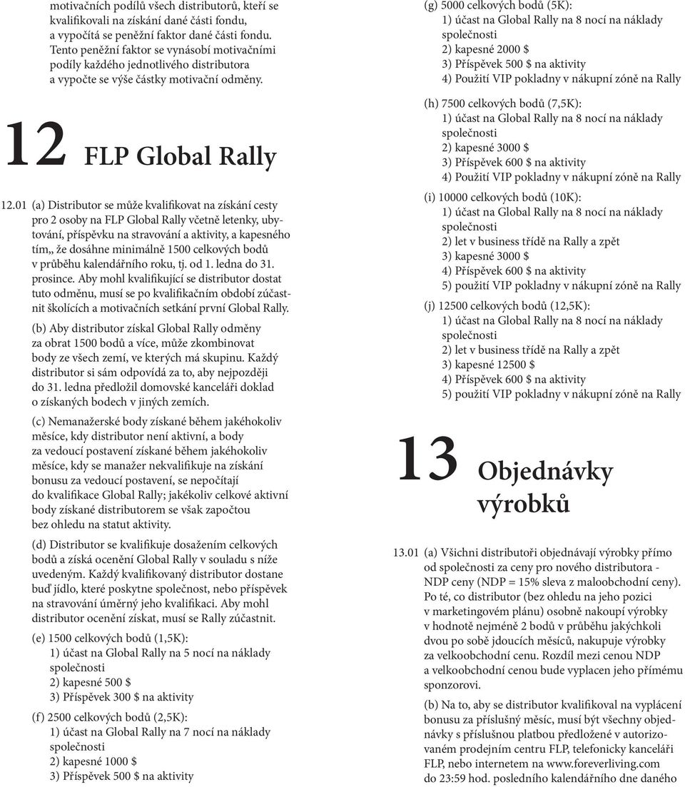 01 (a) Distributor se může kvalifikovat na získání cesty pro 2 osoby na FLP Global Rally včetně letenky, ubytování, příspěvku na stravování a aktivity, a kapesného tím,, že dosáhne minimálně 1500