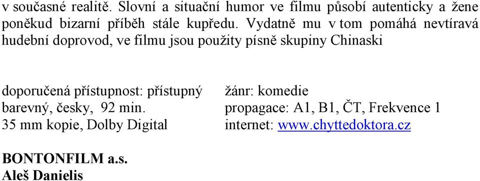 Vydatně mu v tom pomáhá nevtíravá hudební doprovod, ve filmu jsou použity písně skupiny Chinaski