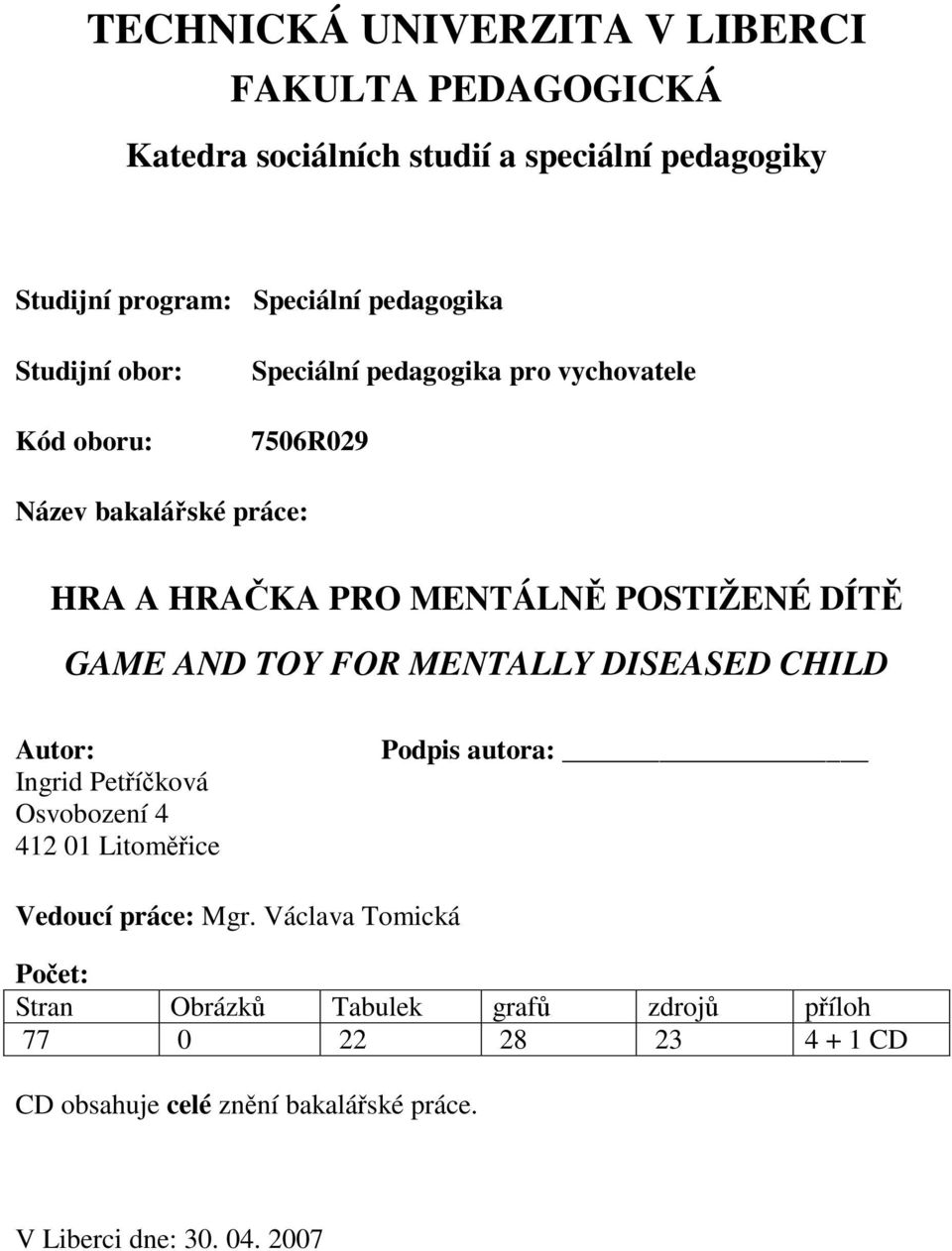 POSTIŽENÉ DÍT GAME AND TOY FOR MENTALLY DISEASED CHILD Autor: Ingrid Petíková Osvobození 4 412 01 Litomice Podpis autora: Vedoucí práce: