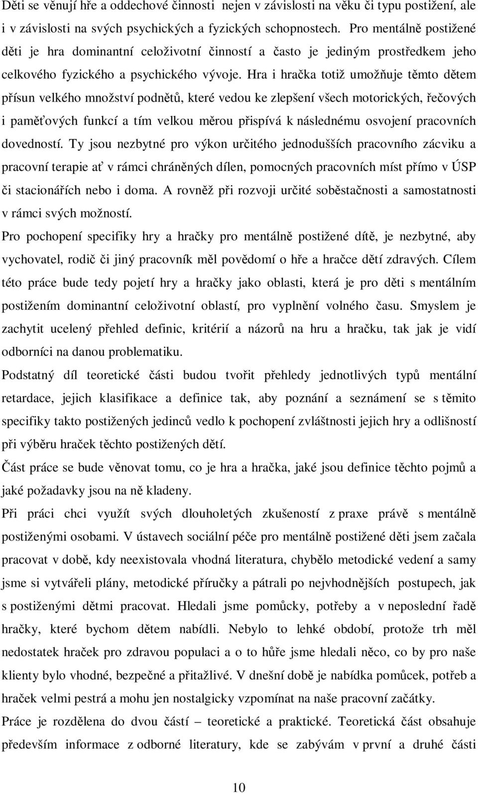 Hra i hraka totiž umožuje tmto dtem písun velkého množství podnt, které vedou ke zlepšení všech motorických, eových i pamových funkcí a tím velkou mrou pispívá k následnému osvojení pracovních