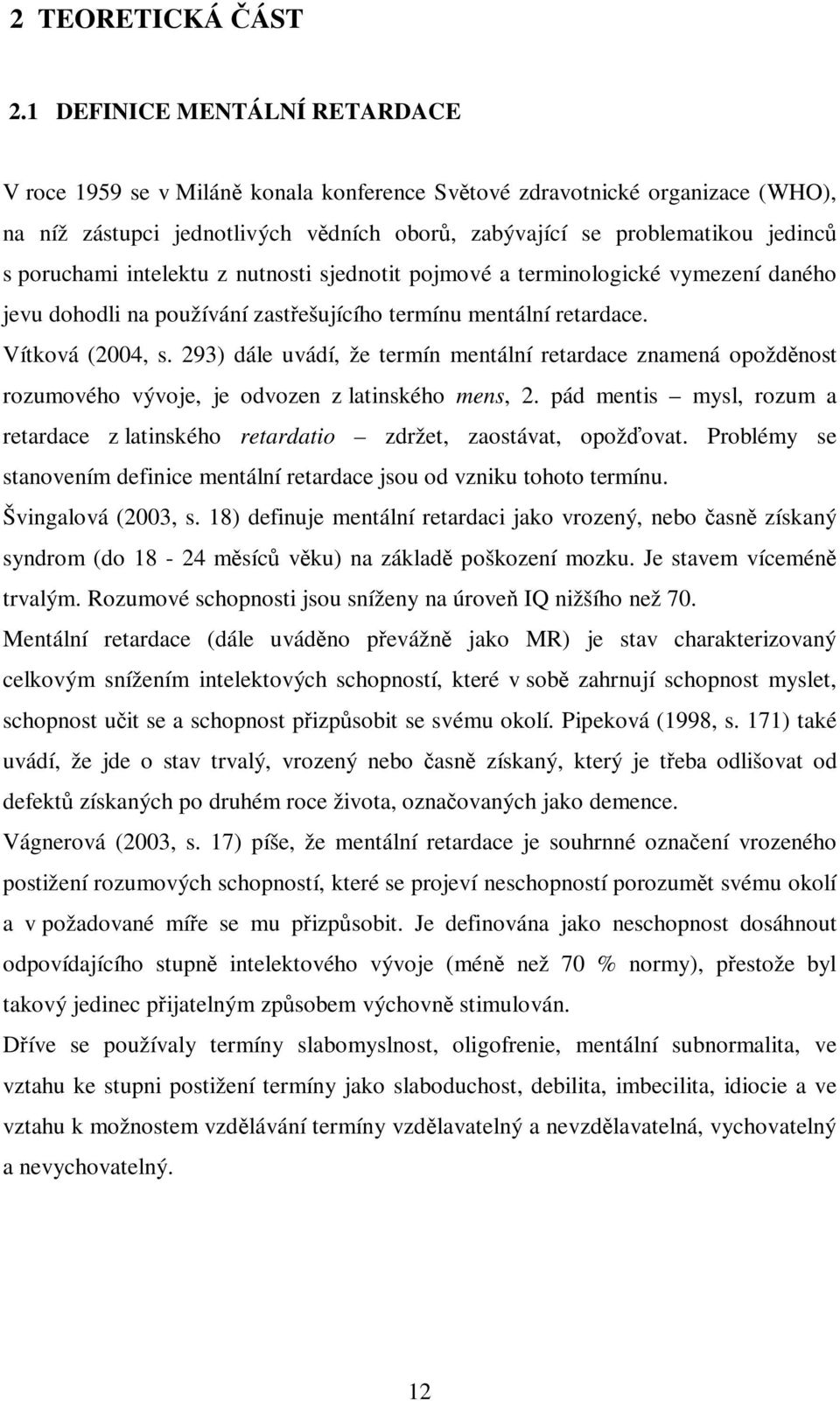 intelektu z nutnosti sjednotit pojmové a terminologické vymezení daného jevu dohodli na používání zastešujícího termínu mentální retardace. Vítková (2004, s.