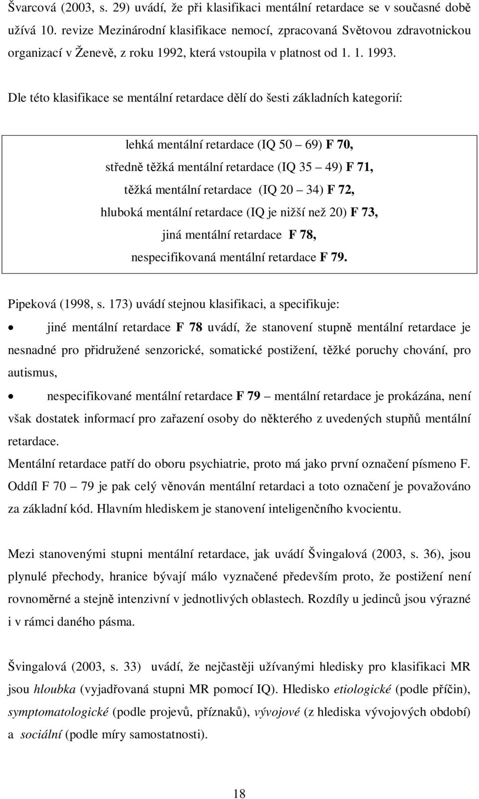 Dle této klasifikace se mentální retardace dlí do šesti základních kategorií: lehká mentální retardace (IQ 50 69) F 70, stedn tžká mentální retardace (IQ 35 49) F 71, tžká mentální retardace (IQ 20