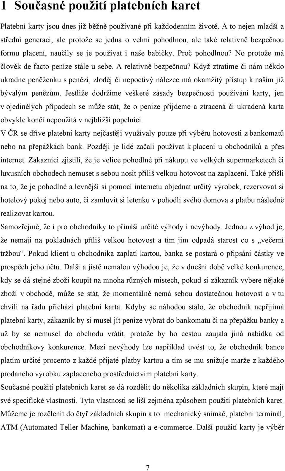 No protože má člověk de facto peníze stále u sebe. A relativně bezpečnou?