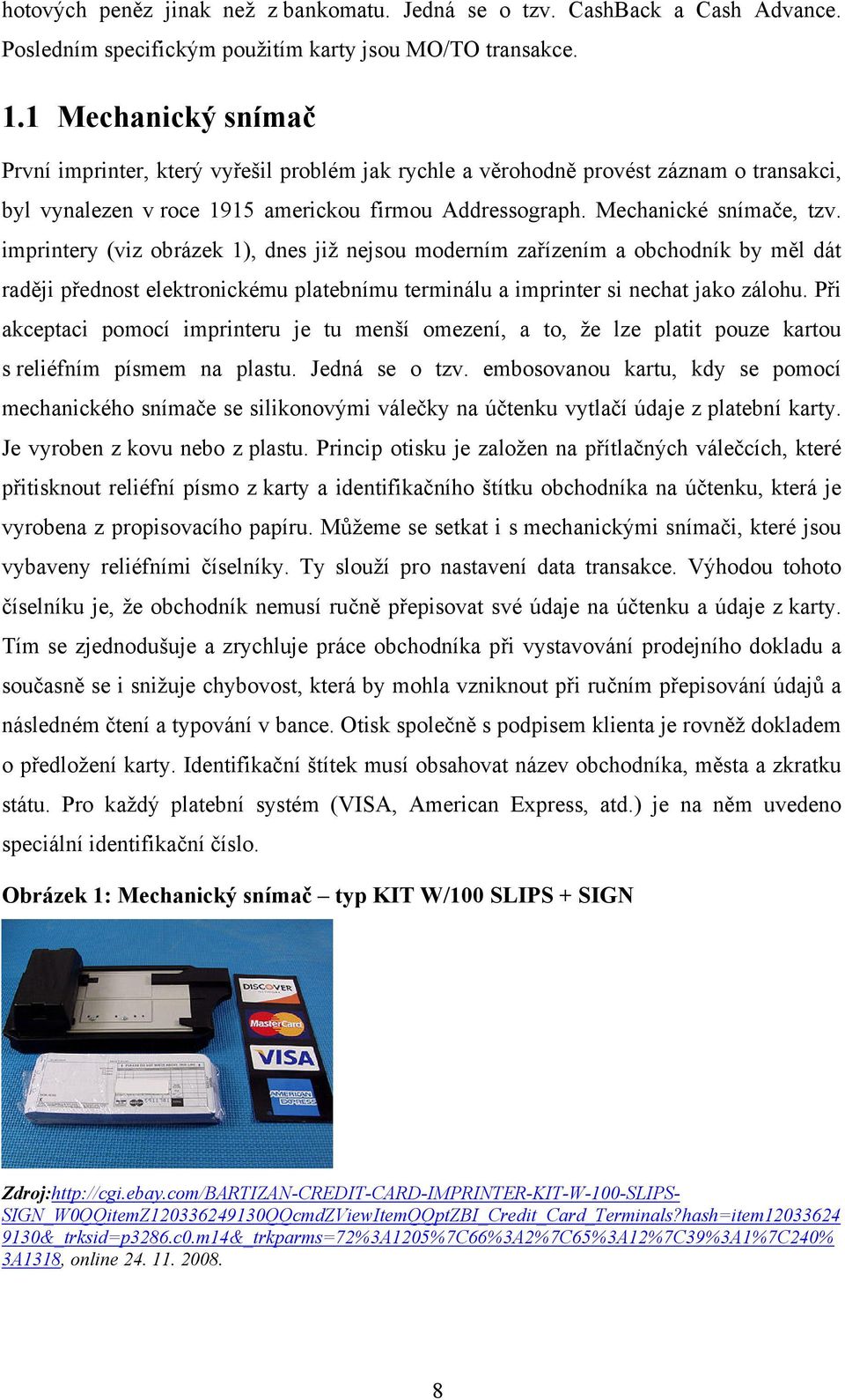 imprintery (viz obrázek 1), dnes již nejsou moderním zařízením a obchodník by měl dát raději přednost elektronickému platebnímu terminálu a imprinter si nechat jako zálohu.