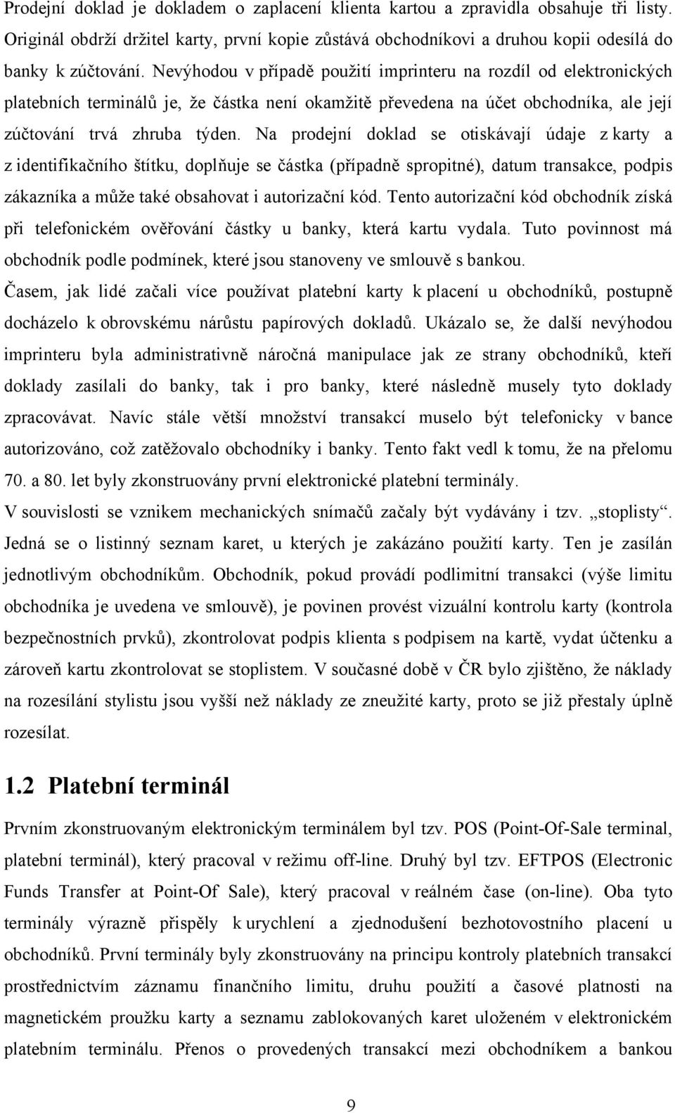 Na prodejní doklad se otiskávají údaje z karty a z identifikačního štítku, doplňuje se částka (případně spropitné), datum transakce, podpis zákazníka a může také obsahovat i autorizační kód.