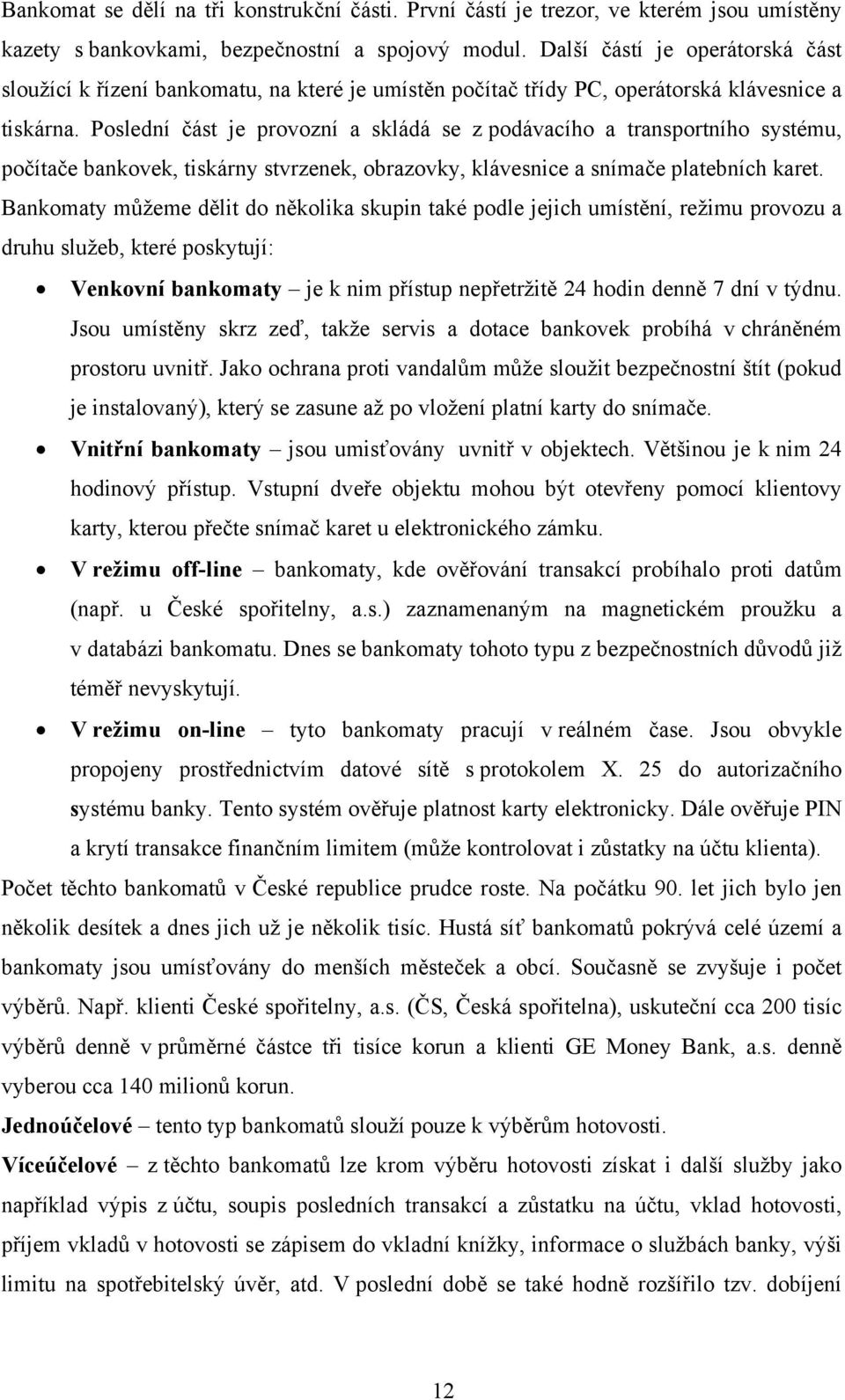 Poslední část je provozní a skládá se z podávacího a transportního systému, počítače bankovek, tiskárny stvrzenek, obrazovky, klávesnice a snímače platebních karet.