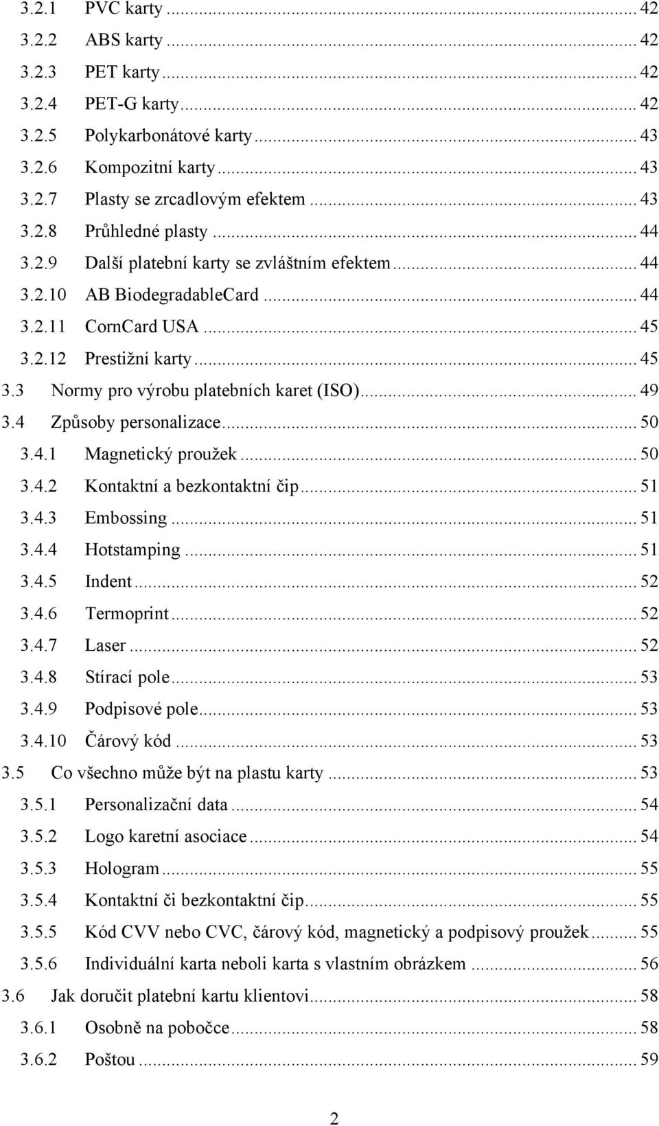 4 Způsoby personalizace... 50 3.4.1 Magnetický proužek... 50 3.4.2 Kontaktní a bezkontaktní čip... 51 3.4.3 Embossing... 51 3.4.4 Hotstamping... 51 3.4.5 Indent... 52 3.4.6 Termoprint... 52 3.4.7 Laser.