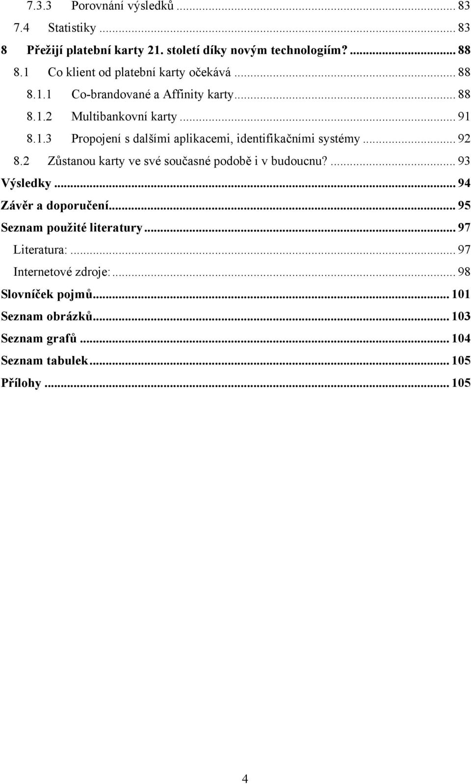 .. 92 8.2 Zůstanou karty ve své současné podobě i v budoucnu?... 93 Výsledky... 94 Závěr a doporučení... 95 Seznam použité literatury.