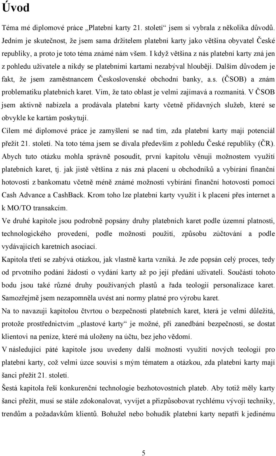 I když většina z nás platební karty zná jen z pohledu uživatele a nikdy se platebními kartami nezabýval hlouběji. Dalším důvodem je fakt, že jsem zaměstnancem Československé obchodní banky, a.s. (ČSOB) a znám problematiku platebních karet.