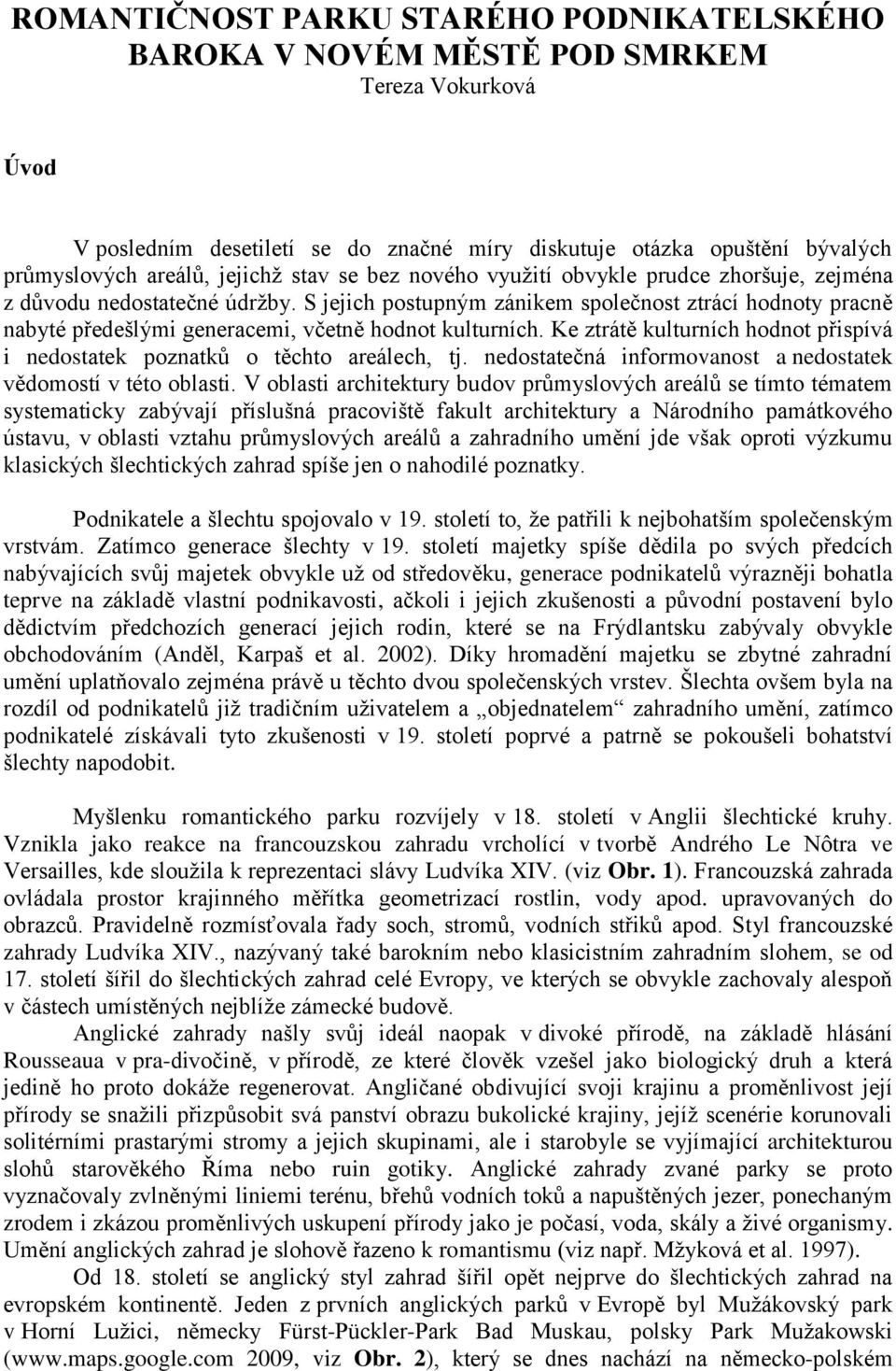 S jejich postupným zánikem společnost ztrácí hodnoty pracně nabyté předešlými generacemi, včetně hodnot kulturních. Ke ztrátě kulturních hodnot přispívá i nedostatek poznatků o těchto areálech, tj.