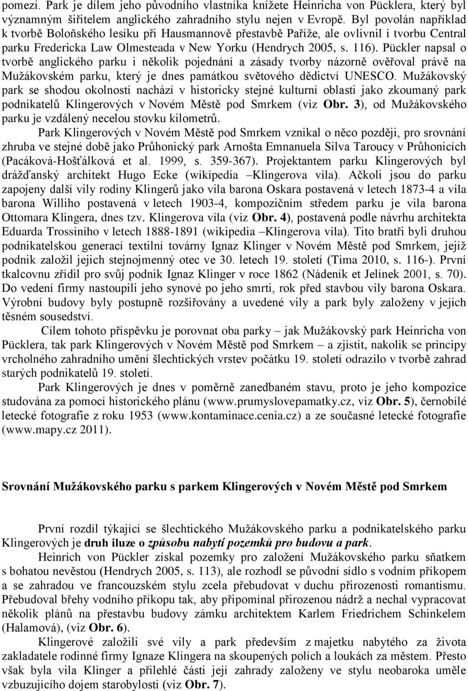 Pückler napsal o tvorbě anglického parku i několik pojednání a zásady tvorby názorně ověřoval právě na Mužákovském parku, který je dnes památkou světového dědictví UNESCO.