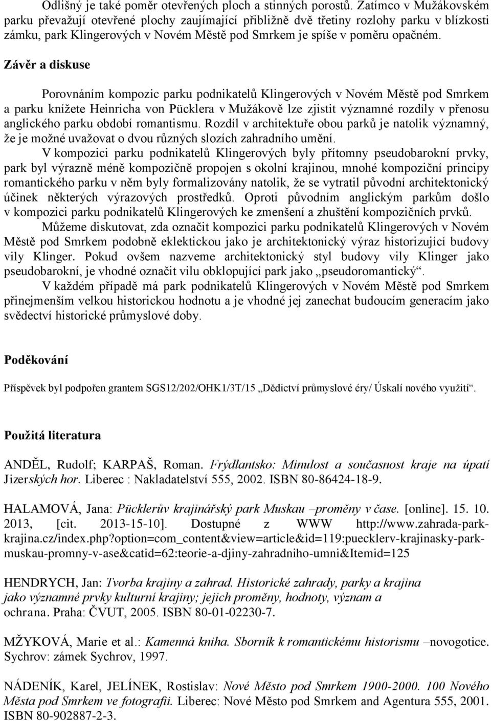 Závěr a diskuse Porovnáním kompozic parku podnikatelů Klingerových v Novém Městě pod Smrkem a parku knížete Heinricha von Pücklera v Mužákově lze zjistit významné rozdíly v přenosu anglického parku