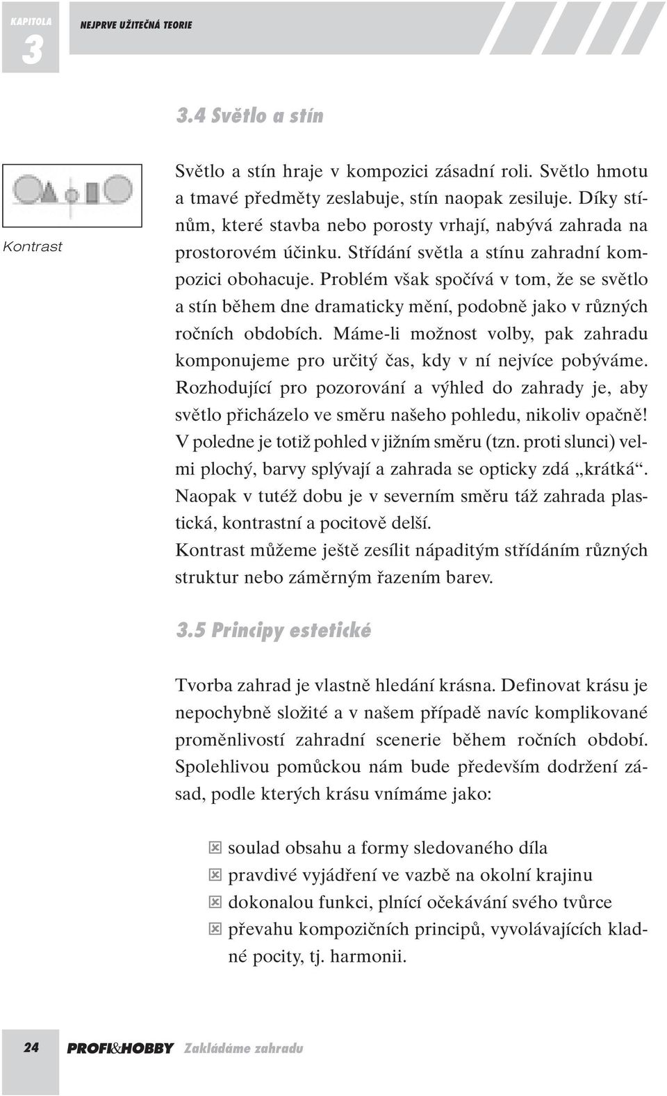 Problém v ak spoãívá v tom, Ïe se svûtlo a stín bûhem dne dramaticky mûní, podobnû jako v rûzn ch roãních obdobích.