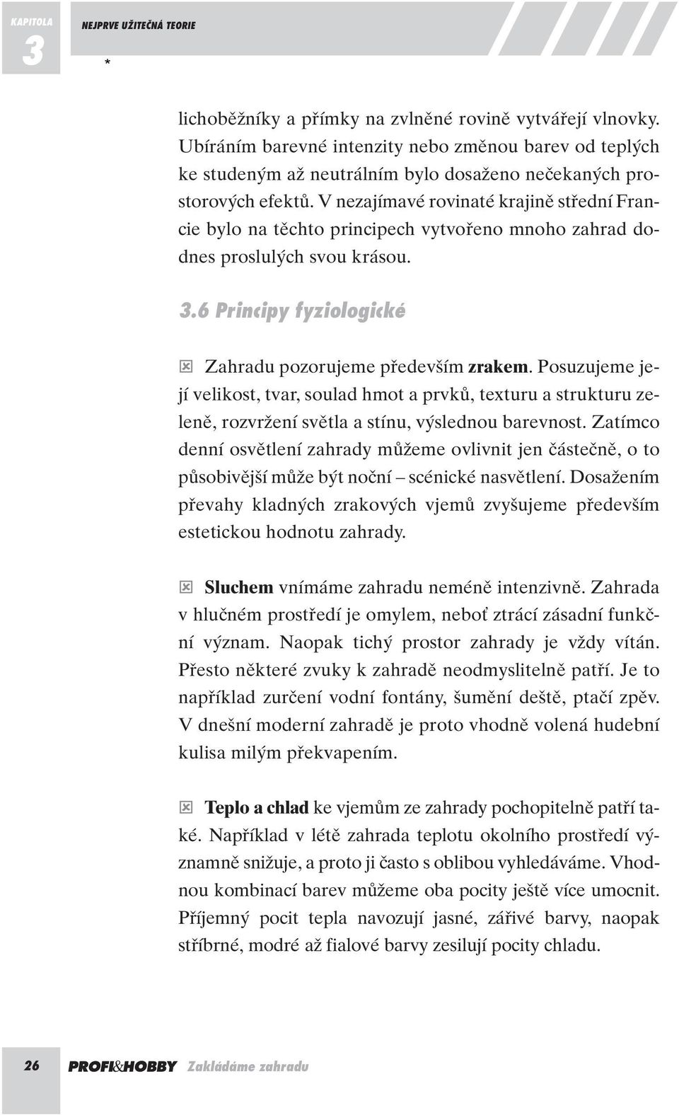 V nezajímavé rovinaté krajinû stfiední Francie bylo na tûchto principech vytvofieno mnoho zahrad dodnes proslul ch svou krásou. 3.6 Principy fyziologické Zahradu pozorujeme pfiedev ím zrakem.