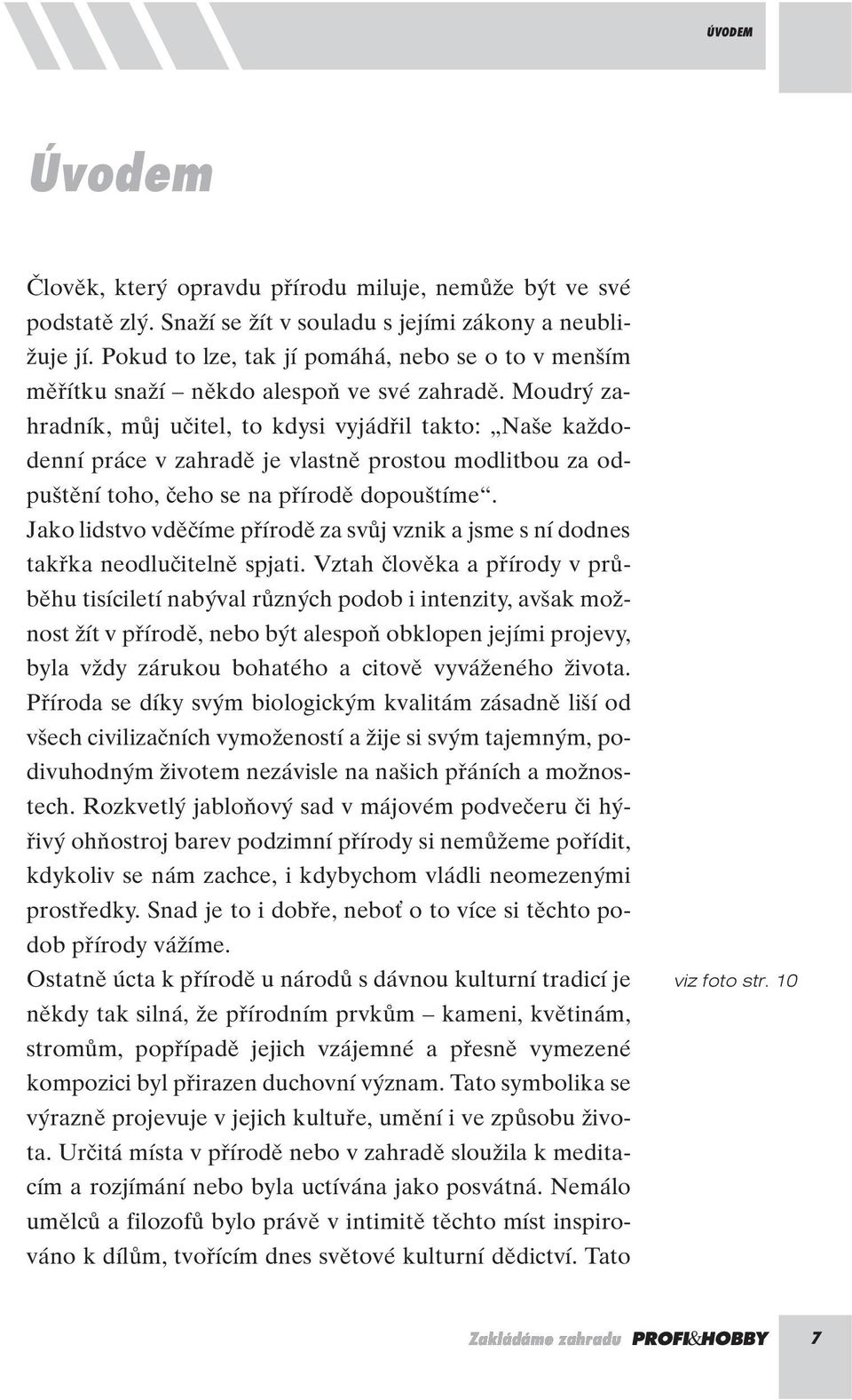 Moudr zahradník, mûj uãitel, to kdysi vyjádfiil takto: Na e kaïdodenní práce v zahradû je vlastnû prostou modlitbou za odpu tûní toho, ãeho se na pfiírodû dopou tíme.