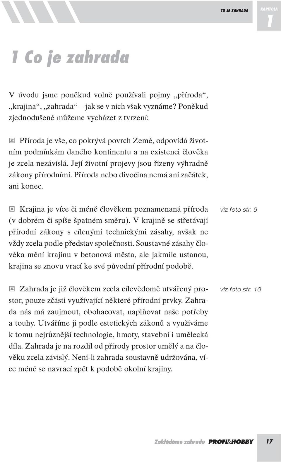 Její Ïivotní projevy jsou fiízeny v hradnû zákony pfiírodními. Pfiíroda nebo divoãina nemá ani zaãátek, ani konec.