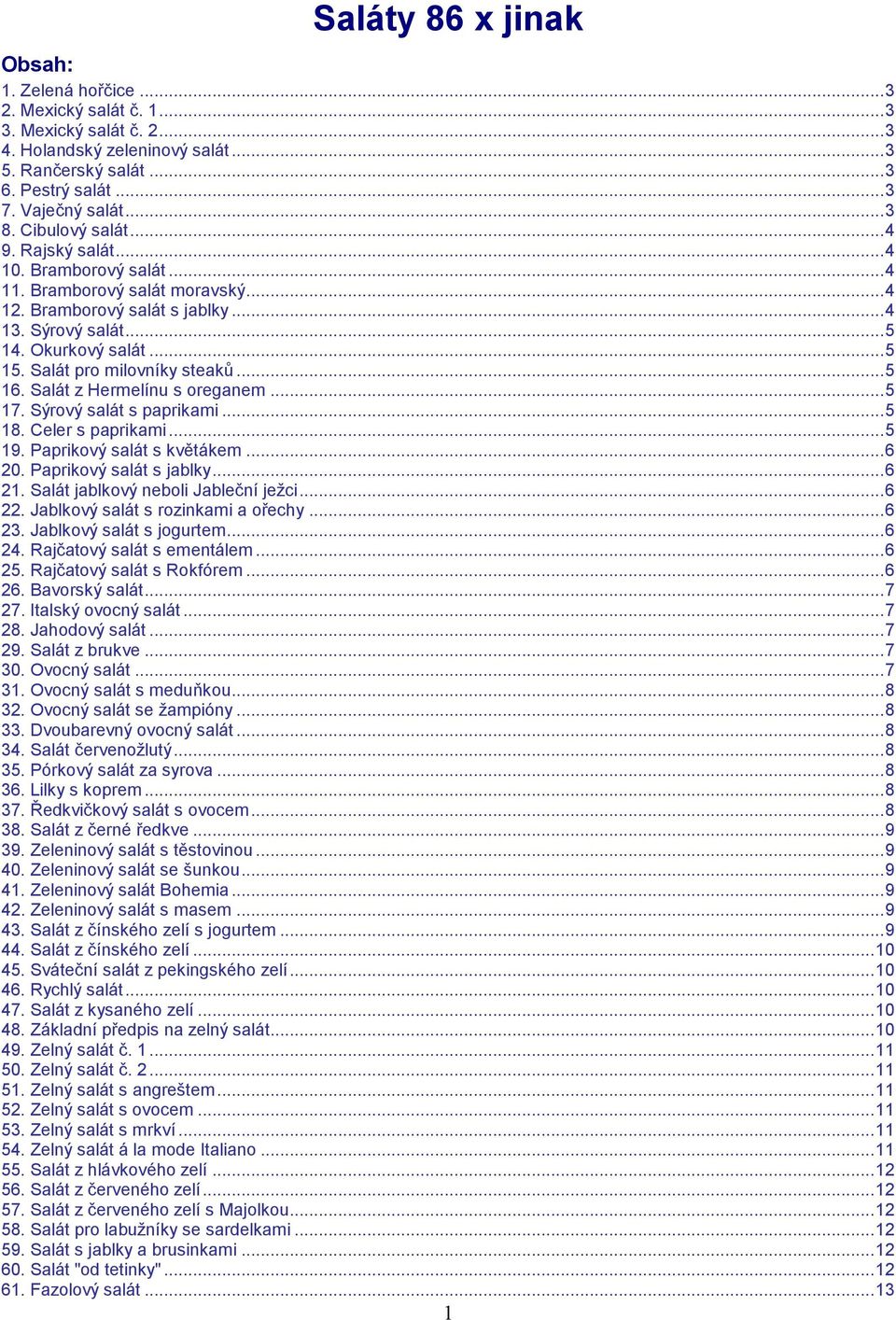 Salát pro milovníky steaků... 5 16. Salát z Hermelínu s oreganem... 5 17. Sýrový salát s paprikami... 5 18. Celer s paprikami... 5 19. Paprikový salát s květákem... 6 20. Paprikový salát s jablky.