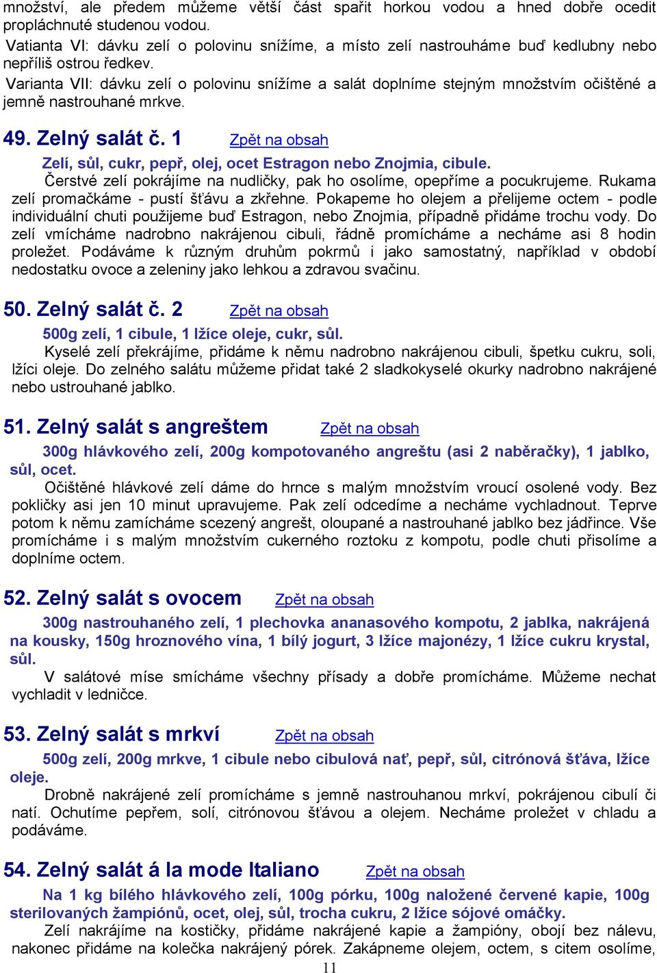 Varianta VII: dávku zelí o polovinu snížíme a salát doplníme stejným množstvím očištěné a jemně nastrouhané mrkve. 49. Zelný salát č.