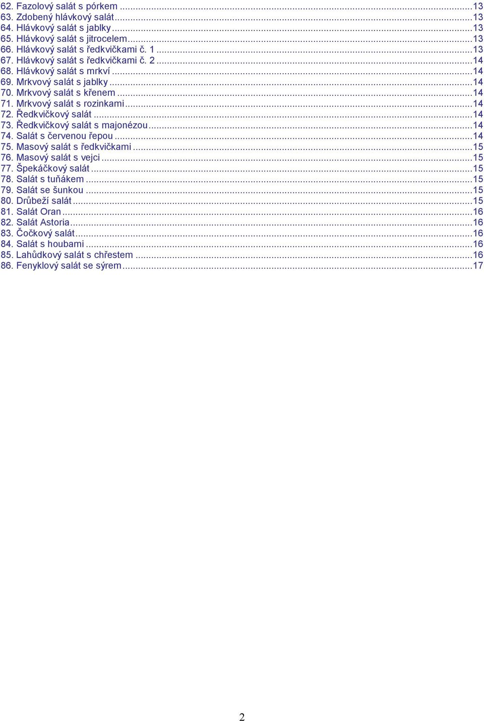 .. 14 73. Ředkvičkový salát s majonézou... 14 74. Salát s červenou řepou... 14 75. Masový salát s ředkvičkami... 15 76. Masový salát s vejci... 15 77. Špekáčkový salát... 15 78. Salát s tuňákem.