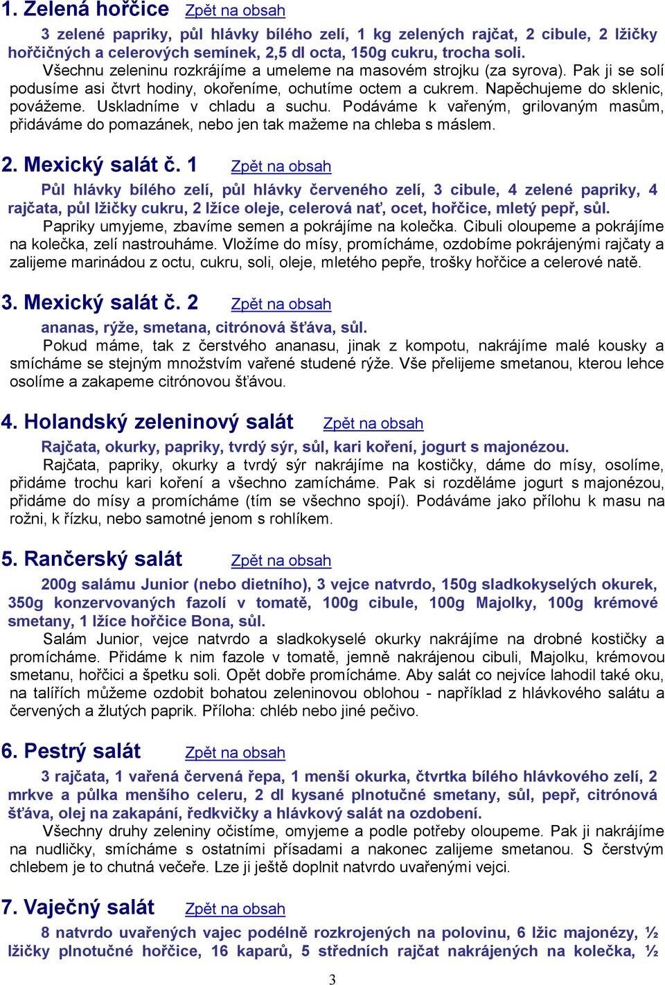 Uskladníme v chladu a suchu. Podáváme k vařeným, grilovaným masům, přidáváme do pomazánek, nebo jen tak mažeme na chleba s máslem. 2. Mexický salát č.